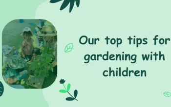 top tips for gardening with children